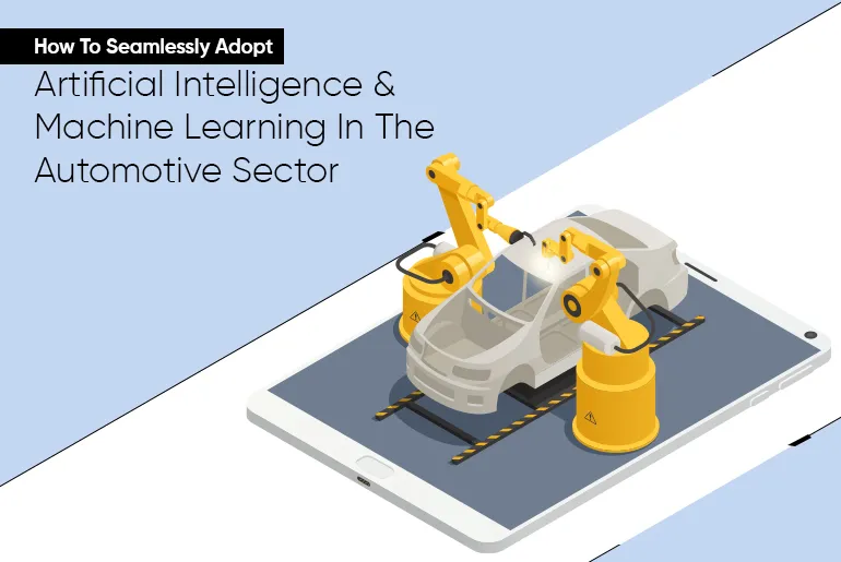 How To Seamlessly Adopt Artificial Intelligence and Machine Learning In The Automotive Sector-thumb
